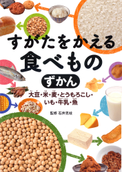 すがたをかえる食べものずかん　ー大豆・米・麦・とうもろこし・いも・牛乳・魚ー